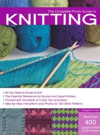 The Complete Photo Guide to Knitting: *All You Need to Know to Knit *The Essential Reference for Novice and Expert Knitters *Packed with Hundreds of Crafty ... and Photos for 200 Stitch Patterns