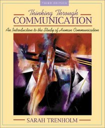 Thinking Through Communication: An Introduction to the Study of Human Communication (3rd Edition)