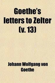 Goethe's letters to Zelter (v. 13)