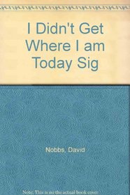 I Didn't Get Where I am Today Sig
