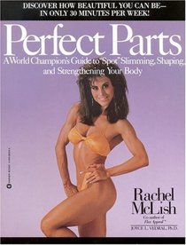 Perfect Parts : A World Champions Guide to Spot Slimming Shaping and Strengthening Your Body