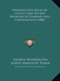 Washington's Rules Of Civility And Decent Behavior In Company And Conversation (1888)