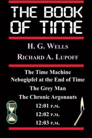 The Book Of Time: The Time Machine, Nebogipfel at the End of Time, The Grey Man, The Chronic Argonauts, 12:01 P.M., 12:02 P.M.