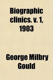 Biographic clinics. v. 1, 1903