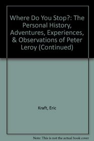 Where Do You Stop?         The Personal : History, Adventures, Experiences, and Observations of Peter Leroy (continued) (Continued)