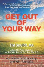 Get Out Of Your Way: How to Eliminate Self-Sabotage and Win Your Life!