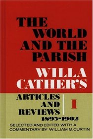 The World and the Parish, Volume 1: Willa Cather's Articles and Reviews, 1893-1902
