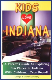 Kids Love Indiana: A Parent's Guide to Exploring Fun Places in Indiana With Children...Year Round! (Kids Love...)