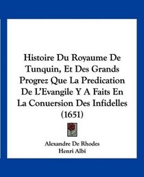 Histoire Du Royaume De Tunquin, Et Des Grands Progrez Que La Predication De L'Evangile Y A Faits En La Conuersion Des Infidelles (1651) (French Edition)