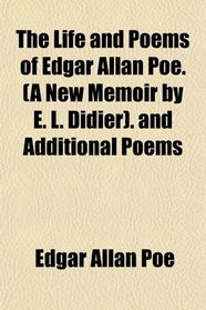 The Life and Poems of Edgar Allan Poe. (A New Memoir by E. L. Didier). and Additional Poems