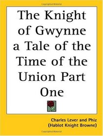 The Knight Of Gwynne A Tale Of The Time Of The Union