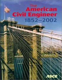 The American Civil Engineer 1852-2002: The History, Traditions, and Development of the American Society of Civil Engineers