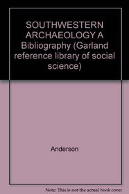 SOUTHWESTERN ARCHAEOLOGY A Bibliography (Garland reference library of social science)