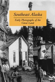 Southeast Alaska: Early Photographs of the Great Land