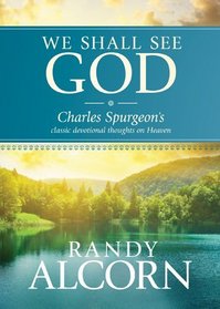 We Shall See God: Charles Spurgeon's Classic Devotional Thoughts on Heaven