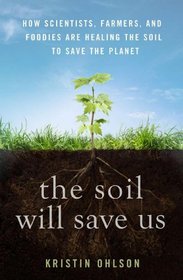 The Soil Will Save Us!: How Scientists, Farmers, and Foodies Are Healing the Soil to Save the Planet