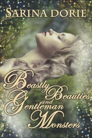 Beastly Beauties and Gentlemen Monsters: Enchanted Fairy Tales for all Ages from the Chronicles of Forget-Me-Not Forest (A Collection of Funny Short Stories)