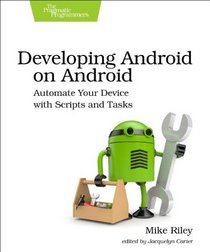 Developing Android on  Android: Automate Your Device with Scripts and Tasks