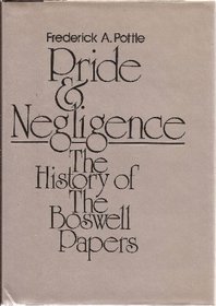 Pride and Negligence: The History of the Boswell Papers (The Yale editions of the private papers of James Boswell--research edition)