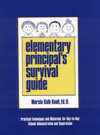 Elementary Principal's Survival Guide: Practical Techniques and Materials for Day-To-Day School Administration and Supervision