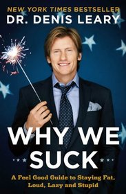 Why We Suck: A Feel Good Guide to Staying Fat, Loud, Lazy and Stupid