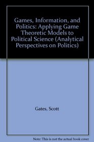 Games, Information, and Politics: Applying Game Theoretic Models to Political Science (Analytical Perspectives on Politics)