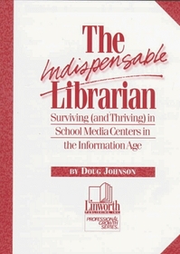 The Indispensable Librarian : Surviving (And Thriving) in School Media Centers in the Information Age