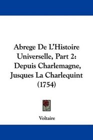 Abrege De L'Histoire Universelle, Part 2: Depuis Charlemagne, Jusques La Charlequint (1754) (French Edition)