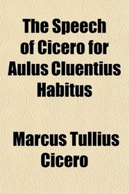 The Speech of Cicero for Aulus Cluentius Habitus