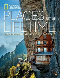 Places of a Lifetime: 225 Dream Destinations Around the World