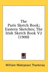 The Paris Sketch Book; Eastern Sketches; The Irish Sketch Book V2 (1900)