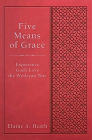 Five Means of Grace: Experience God's Love the Wesleyan Way (Wesley Discipleship Path Series)