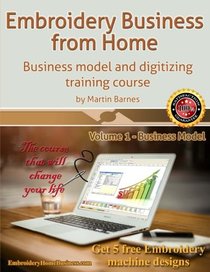Embroidery Business from Home: Business Model and Digitizing Training Course (Embroidery Business from Home by Martin Barnes) (Volume 1)