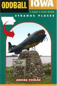 Oddball Iowa : A Guide to Some Really Strange Places (Oddball series)