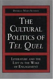 The Cultural Politics of Tel Quel: Literature and the Left in the Wake of Engagement (Penn State Studies in Romance Literatures)