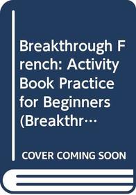 Breakthrough French: Activity Book Practice for Beginners (Breakthrough Language)