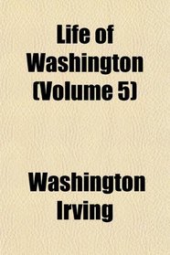 Life of Washington (Volume 5)