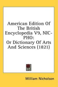 American Edition Of The British Encyclopedia V9, NIC-PHO: Or Dictionary Of Arts And Sciences (1821)