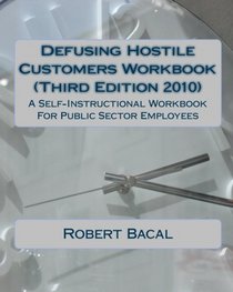 Defusing Hostile Customers Workbook (Third Edition2010): A Self-Instructional Workbook For Public Sector Employees