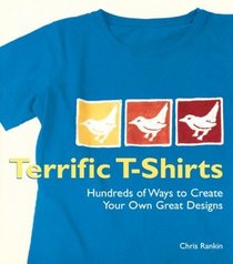 Terrific T-Shirts : Hundreds of Ways to Create Your Own Great Designs