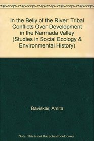 In the Belly of the River: Tribal Conflicts over Development in the Narmada Valley (Studies in Social Ecology and Environmental History)