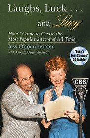 Laughs, Luck...and Lucy: How I Came to Create the Most Popular Sitcom of All Time (with 