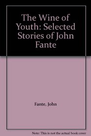 The Wine of Youth: Selected Stories of John Fante