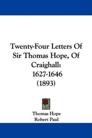 Twenty-Four Letters Of Sir Thomas Hope, Of Craighall: 1627-1646 (1893)