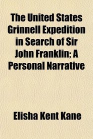 The United States Grinnell Expedition in Search of Sir John Franklin; A Personal Narrative