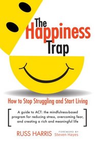 The Happiness Trap: How to Stop Struggling and Start Living