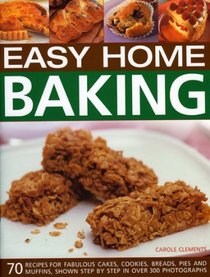 Easy Home Baking: 70 fabulous cakes, cookies, breads, pies and muffins, shown step by step in 300 photographs