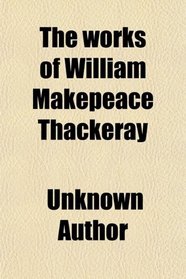 The works of William Makepeace Thackeray