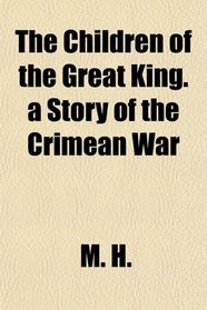 The Children of the Great King. a Story of the Crimean War