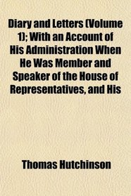 Diary and Letters (Volume 1); With an Account of His Administration When He Was Member and Speaker of the House of Representatives, and His
